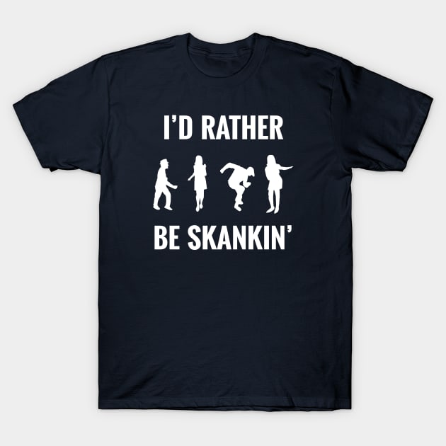 I'd Rather Be Skankin' T-Shirt by bryankremkau